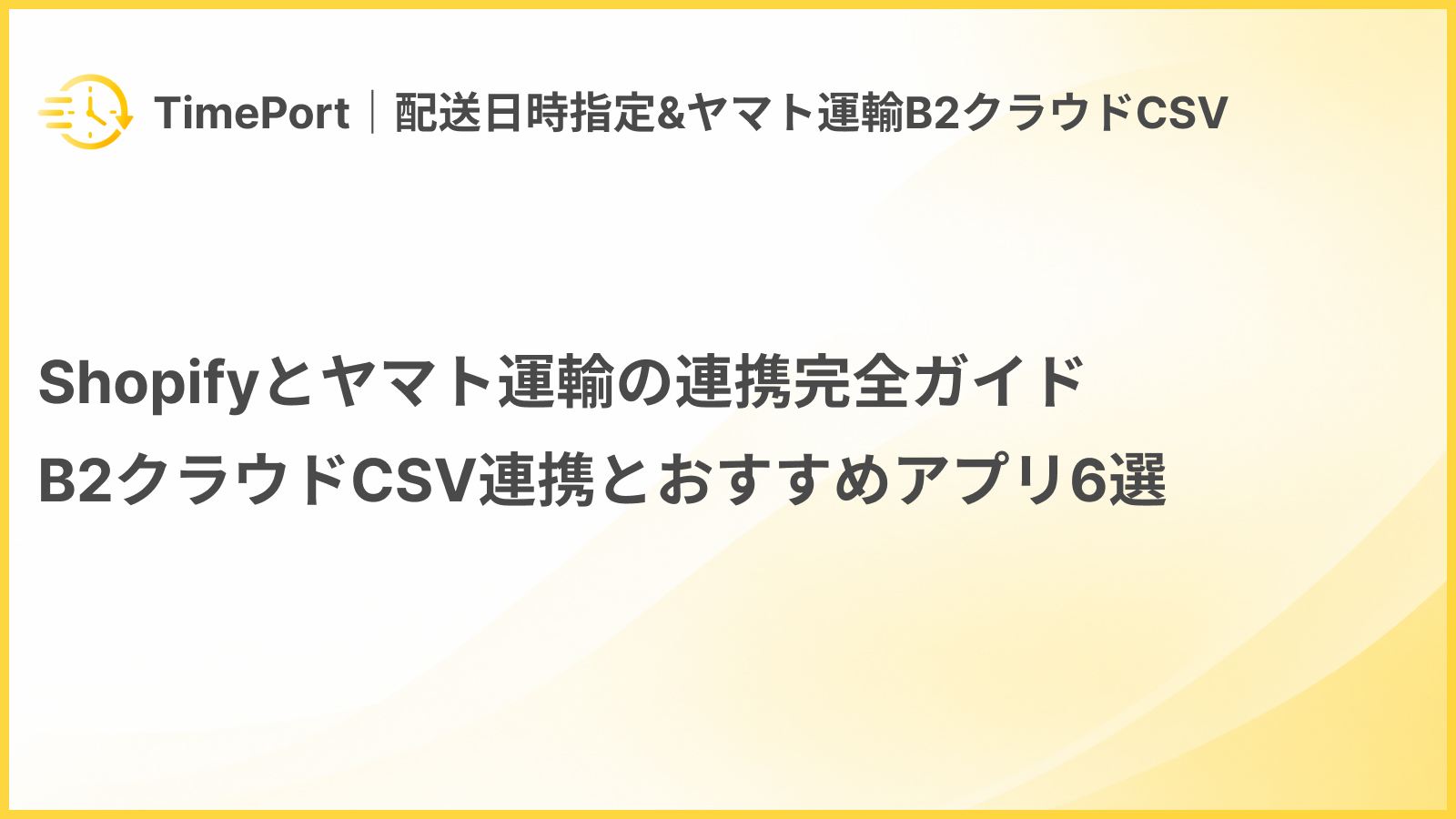Shopifyヤマト運輸連携｜B2クラウドCSV対応アプリ6選【2026年最新】